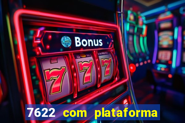 7622 com plataforma de jogos